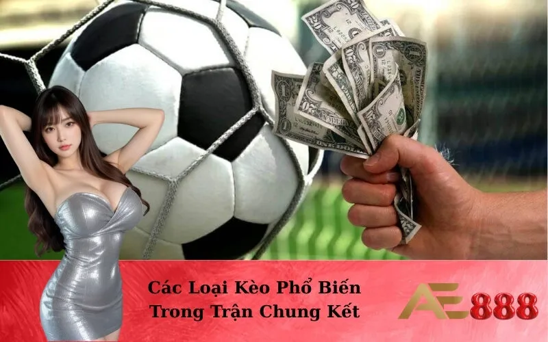 Các Loại Kèo Phổ Biến Trong Trận Chung Kết
